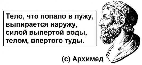 Тело впёрнутое в воду,
Выпирает на свободу,
С силой выпертой воды,
Тела впёртого туды.

Если тело бросить в воду -
Не потонет оно сроду.
Прёт его из-под туды
Сила выпертой воды. 