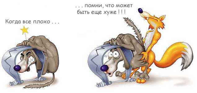Когда все плохо... помни, что может быть еще хуже!